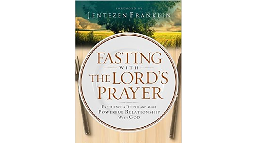 Fasting with the Lord’s Prayer: Experience a Deeper and More Powerful Relationship with God